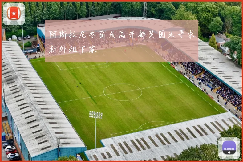 阿斯拉尼冬窗或离开都灵国米寻求新外租下家
