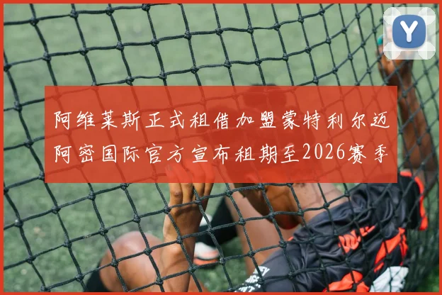 阿维莱斯正式租借加盟蒙特利尔迈阿密国际官方宣布租期至2026赛季结束