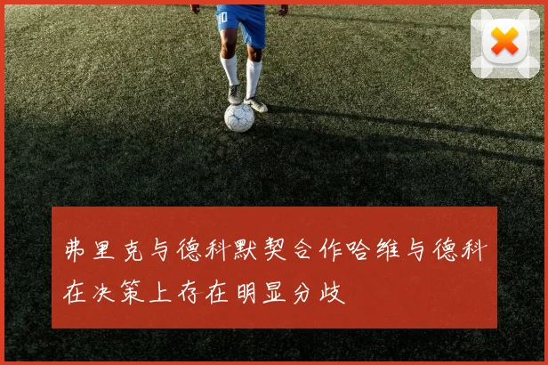弗里克与德科默契合作哈维与德科在决策上存在明显分歧